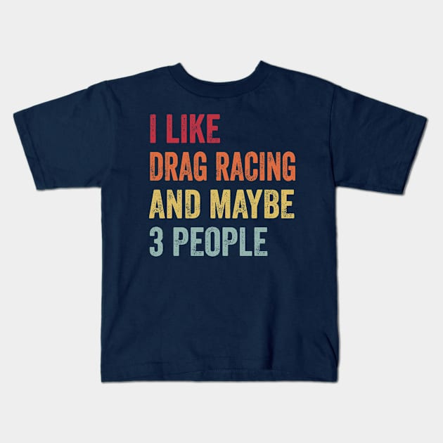 I Like Drag Racing & Maybe 3 People Drag Racing Lovers Gift Kids T-Shirt by ChadPill